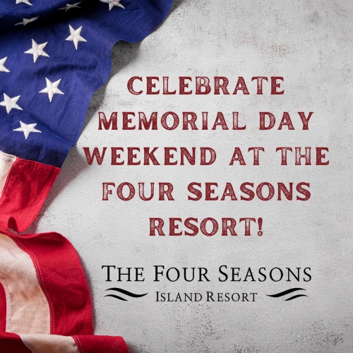 An American flag and text reading: "Celebrate Memorial Day weekend at The Four Seasons Resort! The Four Seasons Island Resort."